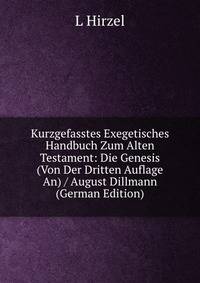 Kurzgefasstes Exegetisches Handbuch Zum Alten Testament: Die Genesis (Von Der Dritten Auflage An) / August Dillmann (German Edition)