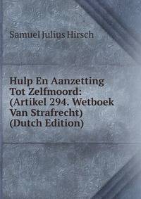 Hulp En Aanzetting Tot Zelfmoord: (Artikel 294. Wetboek Van Strafrecht) (Dutch Edition)