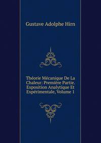 Theorie Mecanique De La Chaleur: Premiere Partie. Exposition Analytique Et Experimentale, Volume 1