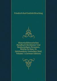 Historischliterarisches Handbuch Beruhmter Und Denkwurdigen Personen, Welche in Dem 18. Jahrhunderte Gestorben Sind, Volume 5 (German Edition)