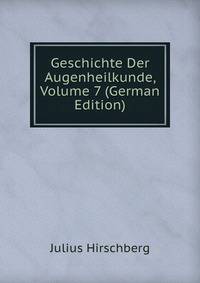 Geschichte Der Augenheilkunde, Volume 7 (German Edition)