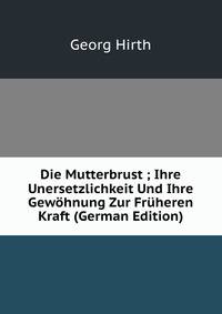 Die Mutterbrust ; Ihre Unersetzlichkeit Und Ihre Gewohnung Zur Fruheren Kraft (German Edition)