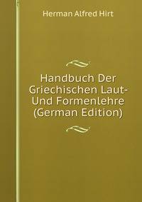 Handbuch Der Griechischen Laut- Und Formenlehre (German Edition)