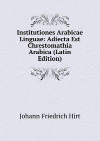 Institutiones Arabicae Linguae: Adiecta Est Chrestomathia Arabica (Latin Edition)