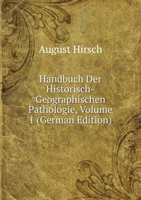 Handbuch Der Historisch-Geographischen Pathologie, Volume 1 (German Edition)