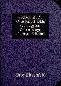 Festschrift Zu Otto Hirschfelds Sechzigstem Geburtstage (German Edition)