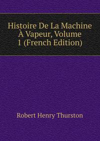 Histoire De La Machine A Vapeur, Volume 1 (French Edition)