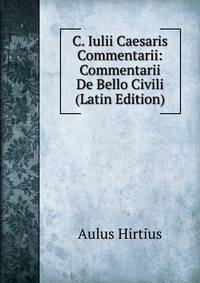 C. Iulii Caesaris Commentarii: Commentarii De Bello Civili (Latin Edition)