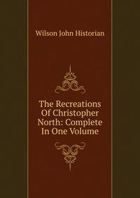 The Recreations Of Christopher North: Complete In One Volume