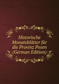 Historische Monatsblatter fur die Provinz Posen (German Edition)
