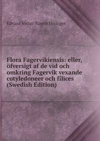 Flora Fagervikiensis: eller, ofversigt af de vid och omkring Fagervik vexande cotyledoneer och filices (Swedish Edition)
