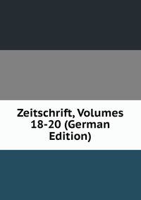 Zeitschrift, Volumes 18-20 (German Edition)