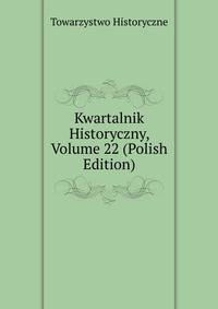 Kwartalnik Historyczny, Volume 22 (Polish Edition)