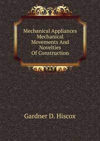 Mechanical Appliances Mechanical Movements And Novelties Of Construction