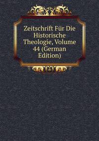 Zeitschrift Fur Die Historische Theologie, Volume 44 (German Edition)