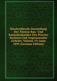 Beschreibende Darstellung Der ?lteren Bau- Und Kunstdenkm?ler Der Provinz Sachsen Und Angrenzender Gebeite, Volume 19, issue 1895 (German Edition)