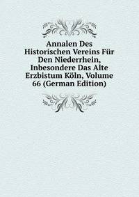 Annalen Des Historischen Vereins Fur Den Niederrhein, Inbesondere Das Alte Erzbistum Koln, Volume 66 (German Edition)