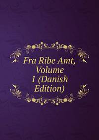 Fra Ribe Amt, Volume 1 (Danish Edition)