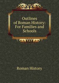 Outlines of Roman History: For Families and Schools