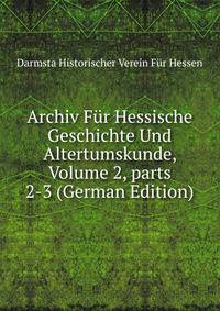 Archiv F?r Hessische Geschichte Und Altertumskunde, Volume 2, parts 2-3 (German Edition)