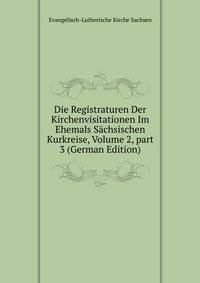 Die Registraturen Der Kirchenvisitationen Im Ehemals S?chsischen Kurkreise, Volume 2, part 3 (German Edition)