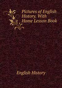 Pictures of English History. With Home Lesson Book