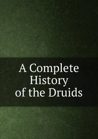 A Complete History of the Druids