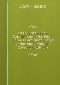 La Propri?t? Et La Communaut? Des Biens Depuis L'antiquit? Jusqu' ? Nos Jours, Volume 2 (French Edition)