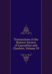 Transactions of the Historic Society of Lancashire and Cheshire, Volume 39