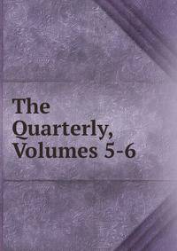 The Quarterly, Volumes 5-6
