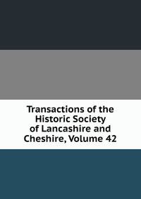 Transactions of the Historic Society of Lancashire and Cheshire, Volume 42