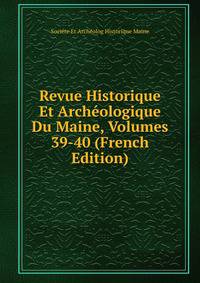 Revue Historique Et Archeologique Du Maine, Volumes 39-40 (French Edition)