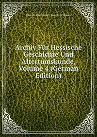 Archiv Fur Hessische Geschichte Und Altertumskunde, Volume 4 (German Edition)