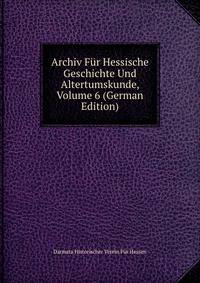Archiv Fur Hessische Geschichte Und Altertumskunde, Volume 6 (German Edition)