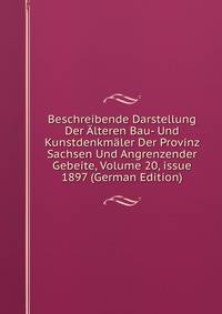Beschreibende Darstellung Der ?lteren Bau- Und Kunstdenkm?ler Der Provinz Sachsen Und Angrenzender Gebeite, Volume 20, issue 1897 (German Edition)