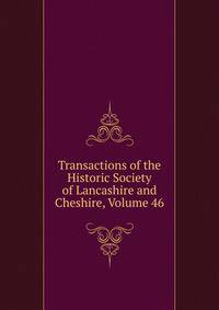 Transactions of the Historic Society of Lancashire and Cheshire, Volume 46