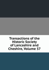 Transactions of the Historic Society of Lancashire and Cheshire, Volume 57