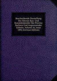 Beschreibende Darstellung Der ?lteren Bau- Und Kunstdenkm?ler Der Provinz Sachsen Und Angrenzender Gebeite, Volume 16, issue 1892 (German Edition)