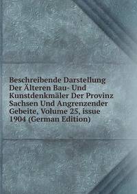 Beschreibende Darstellung Der ?lteren Bau- Und Kunstdenkm?ler Der Provinz Sachsen Und Angrenzender Gebeite, Volume 25, issue 1904 (German Edition)