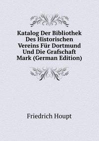 Katalog Der Bibliothek Des Historischen Vereins Fur Dortmund Und Die Grafschaft Mark (German Edition)