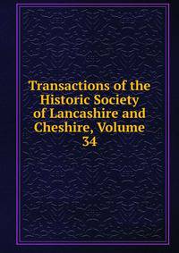 Transactions of the Historic Society of Lancashire and Cheshire, Volume 34