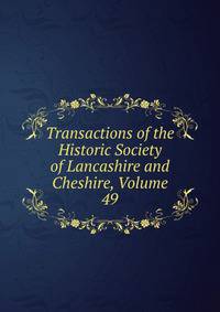 Transactions of the Historic Society of Lancashire and Cheshire, Volume 49