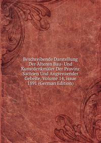Beschreibende Darstellung Der ?lteren Bau- Und Kunstdenkm?ler Der Provinz Sachsen Und Angrenzender Gebeite, Volume 14, issue 1891 (German Edition)