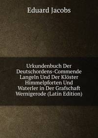 Urkundenbuch Der Deutschordens-Commende Langeln Und Der Kloster Himmelpforten Und Waterler in Der Grafschaft Wernigerode (Latin Edition)