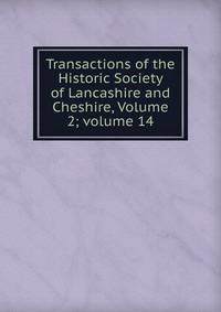 Transactions of the Historic Society of Lancashire and Cheshire, Volume 2; volume 14