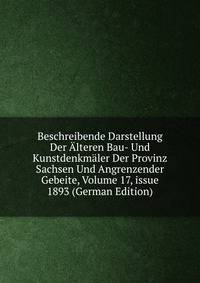 Beschreibende Darstellung Der ?lteren Bau- Und Kunstdenkm?ler Der Provinz Sachsen Und Angrenzender Gebeite, Volume 17, issue 1893 (German Edition)