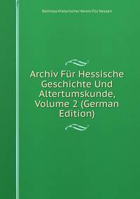 Archiv Fur Hessische Geschichte Und Altertumskunde, Volume 2 (German Edition)