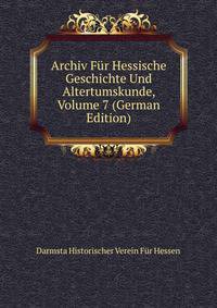 Archiv Fur Hessische Geschichte Und Altertumskunde, Volume 7 (German Edition)