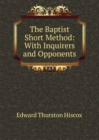 The Baptist Short Method: With Inquirers and Opponents