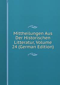 Mittheilungen Aus Der Historischen Litteratur, Volume 24 (German Edition)
